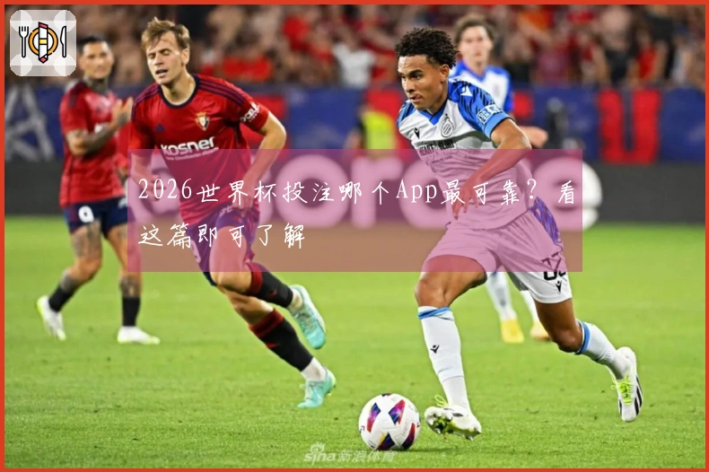 2026世界杯投注哪个App最可靠？看这篇即可了解