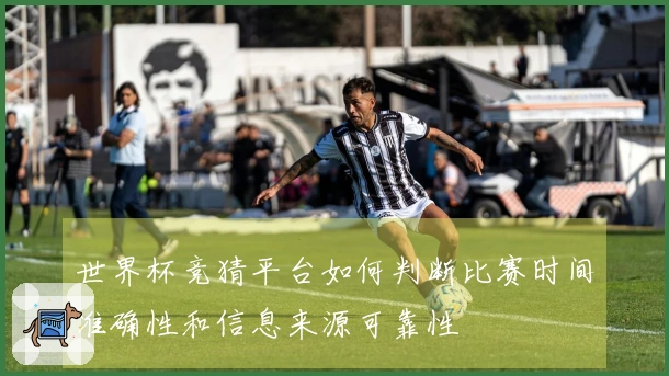 世界杯竞猜平台如何判断比赛时间准确性和信息来源可靠性